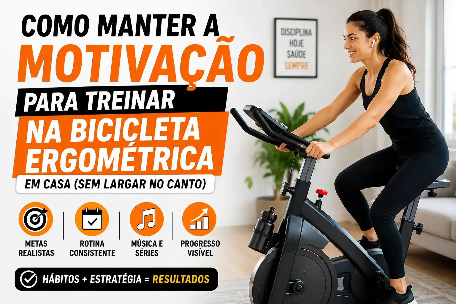 Mulher treinando em uma bicicleta ergométrica em casa com ambiente moderno e organizado. A thumbnail destaca o título "Como Manter a Motivação para Treinar na Bicicleta Ergométrica em Casa (Sem Largar no Canto)", com ícones representando metas realistas, rotina consistente, música, séries e progresso, incentivando a criação de hábitos saudáveis.